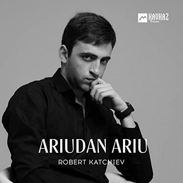 Robert Katchiev. «Ariudan ariu»