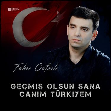 Fahri Cafarli. «Geçmiş olsun sana canim Türkiyem»