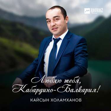 Кайсын Холамханов. «Люблю тебя, Кабардино-Балкария!» 