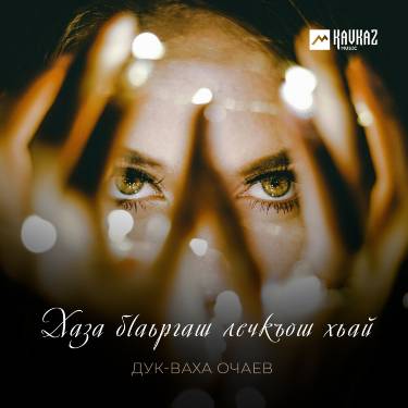 Дук-Ваха Очаев. «Хаза бlаьргаш лечкъош хьай»